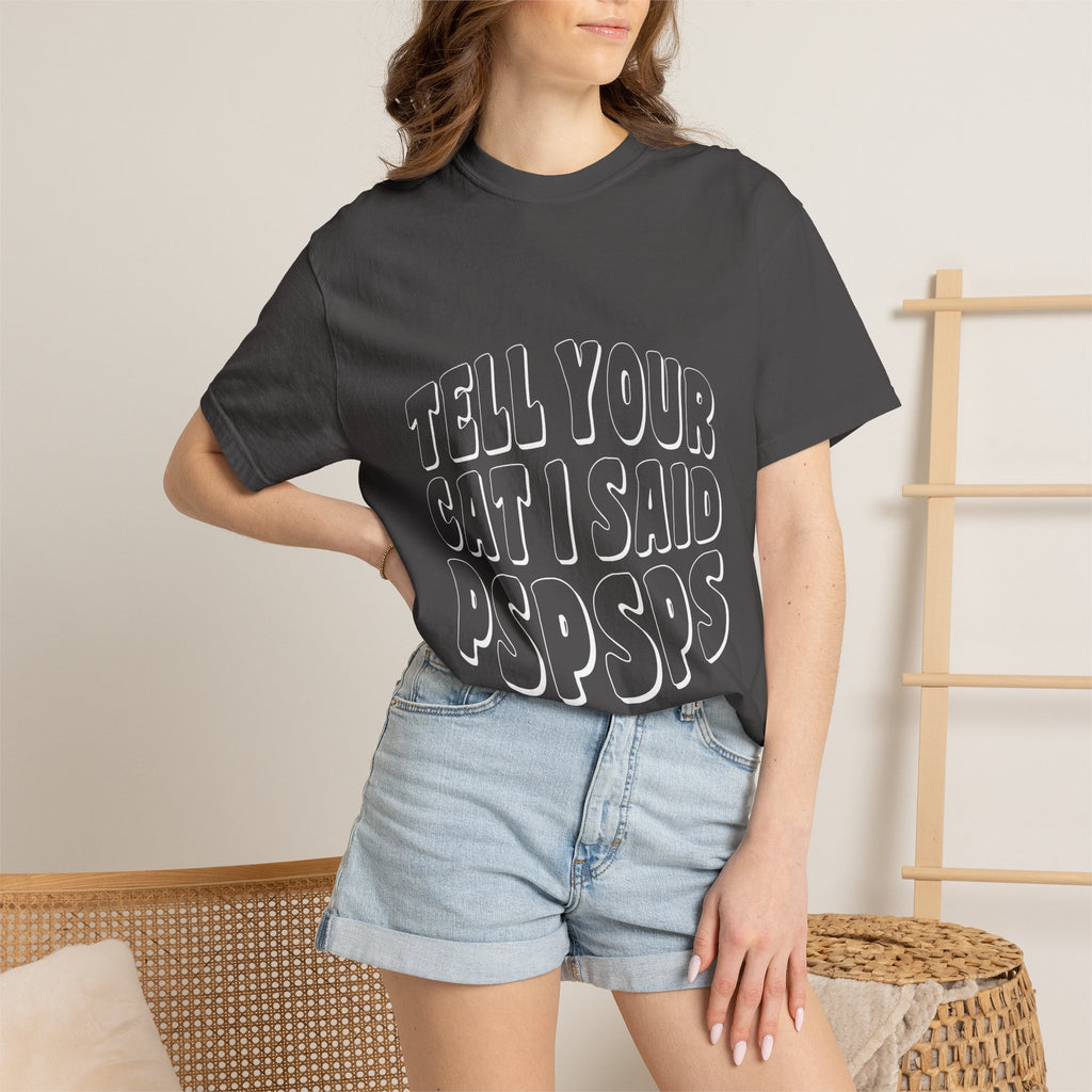 tell your cat I said pspsps T-shirt