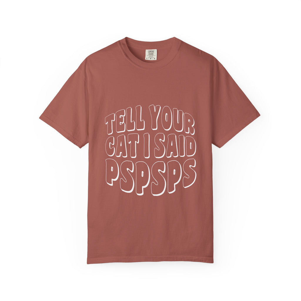 tell your cat I said pspsps T-shirt