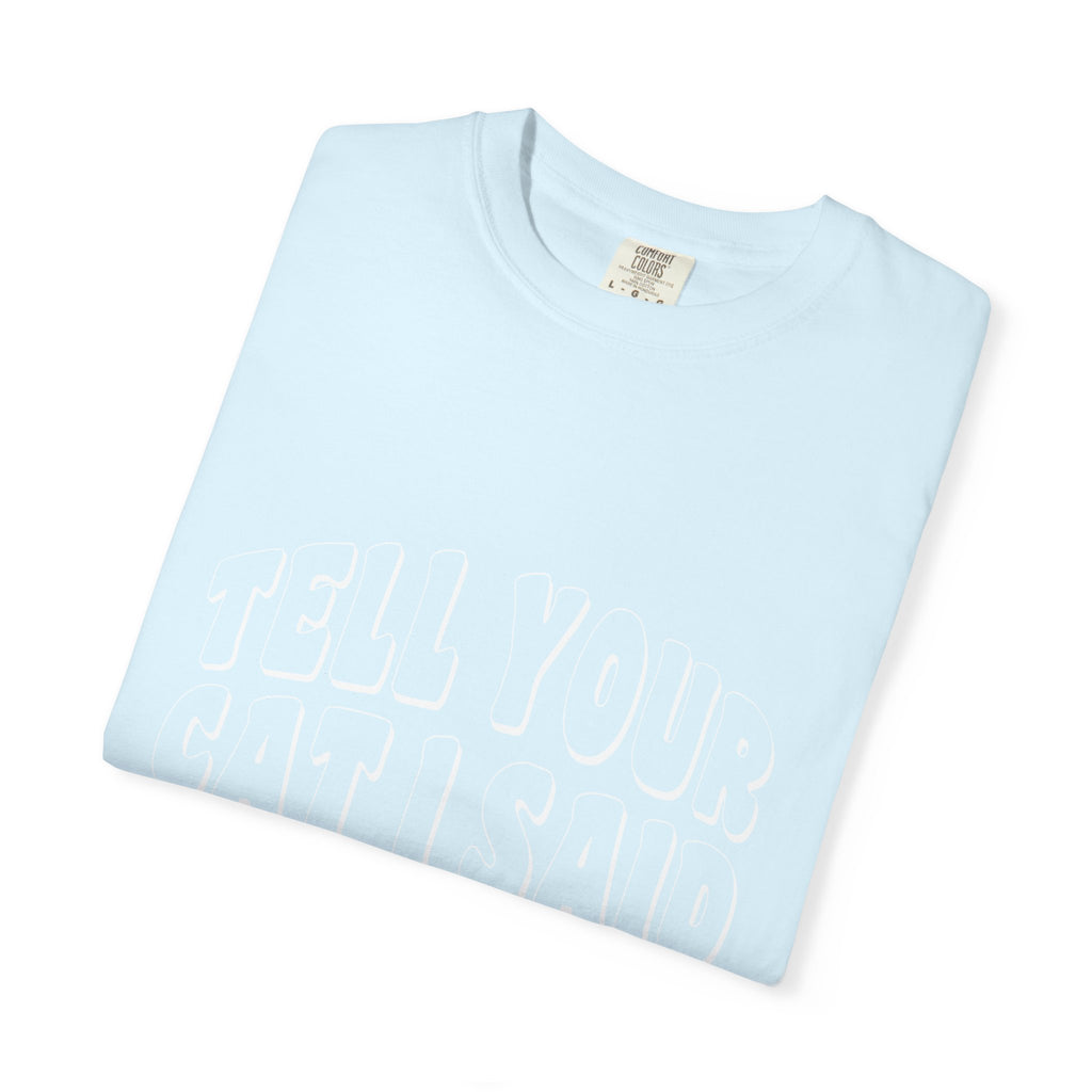 tell your cat I said pspsps T-shirt