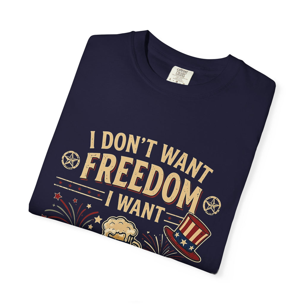 I dont want freedom I want free drinks T-shirt