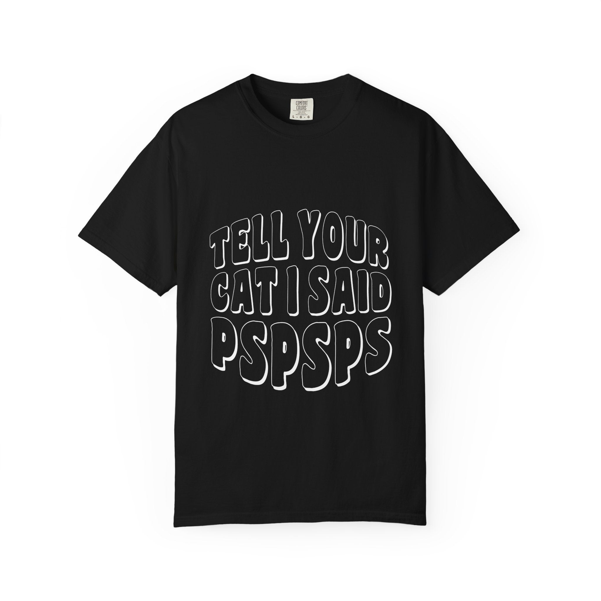 tell your cat I said pspsps T-shirt
