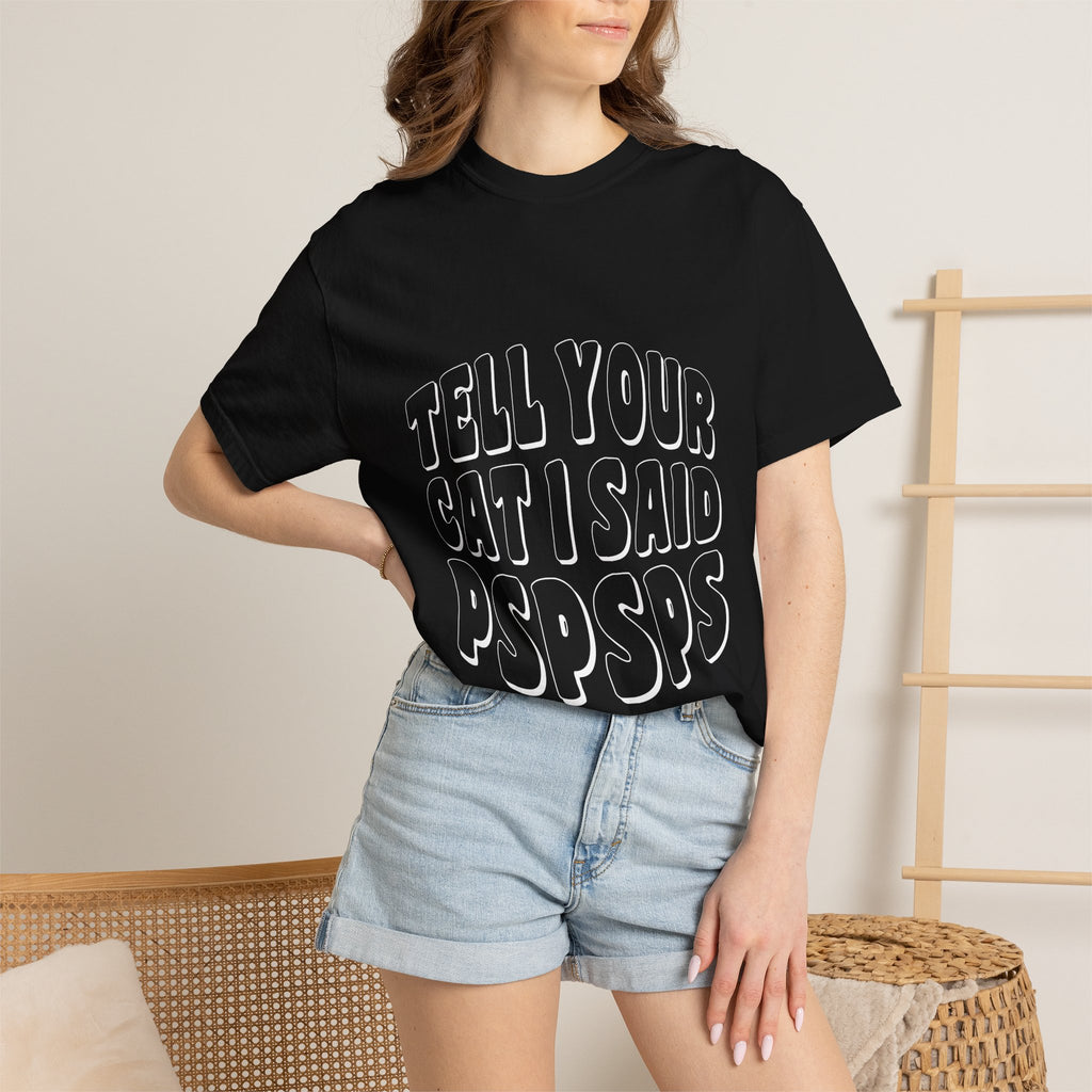 tell your cat I said pspsps T-shirt